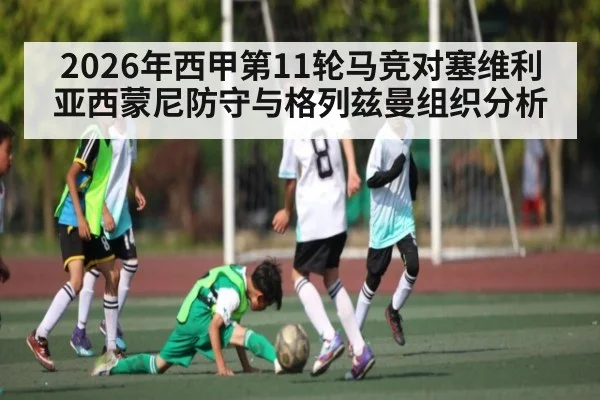 2026年西甲第11轮马竞对塞维利亚西蒙尼防守与格列兹曼组织分析
